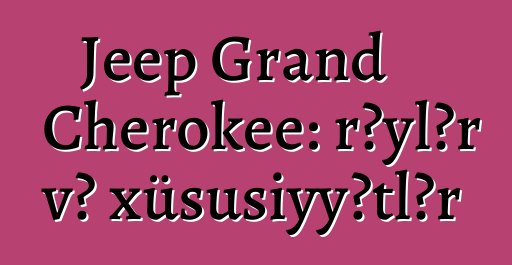 Jeep Grand Cherokee: rəylər və xüsusiyyətlər