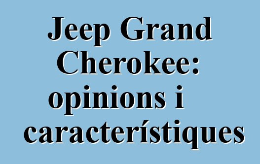 Jeep Grand Cherokee: opinions i característiques