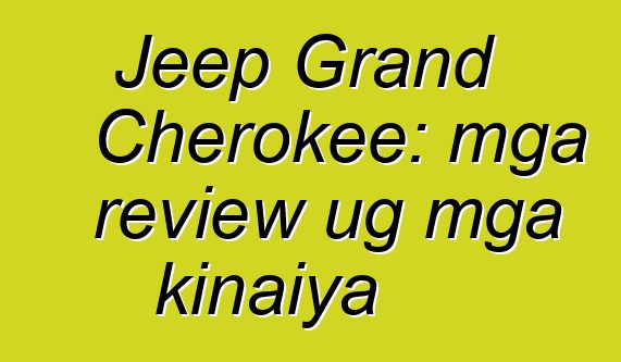 Jeep Grand Cherokee: mga review ug mga kinaiya