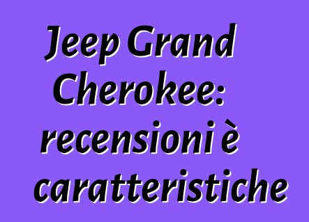 Jeep Grand Cherokee: recensioni è caratteristiche