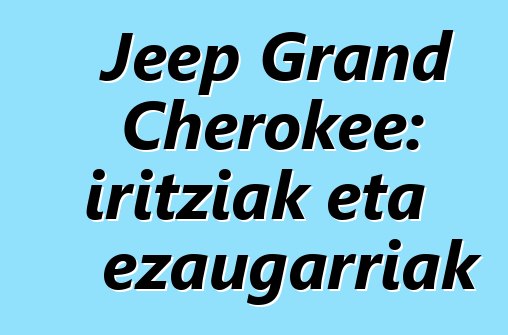 Jeep Grand Cherokee: iritziak eta ezaugarriak