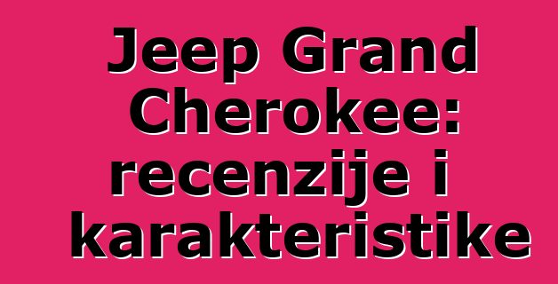 Jeep Grand Cherokee: recenzije i karakteristike