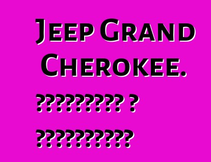 Jeep Grand Cherokee. ակնարկներ և բնութագրեր