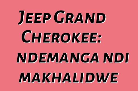 Jeep Grand Cherokee: ndemanga ndi makhalidwe