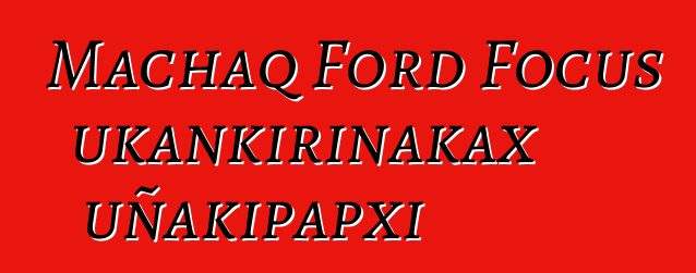 Machaq Ford Focus ukankirinakax uñakipapxi