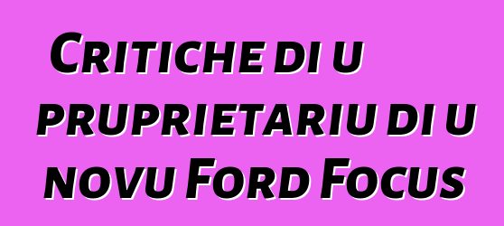 Critiche di u pruprietariu di u novu Ford Focus