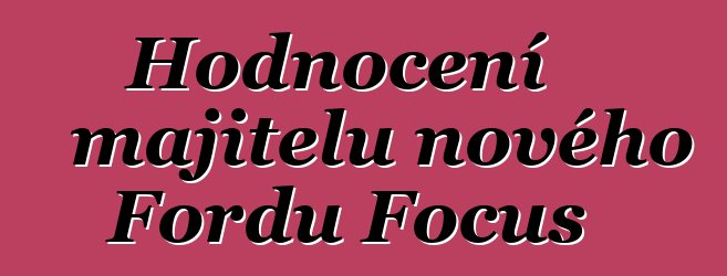 Hodnocení majitelů nového Fordu Focus