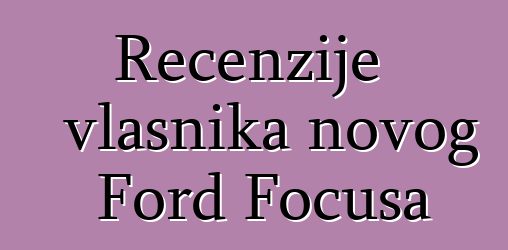 Recenzije vlasnika novog Ford Focusa