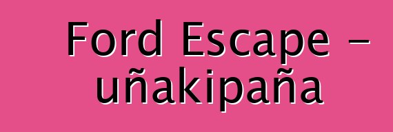 Ford Escape – uñakipaña