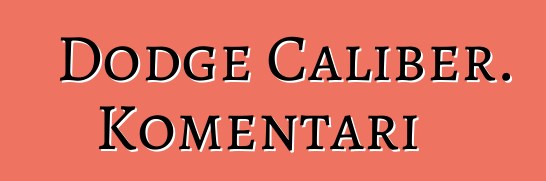 Dodge Caliber. Komentari