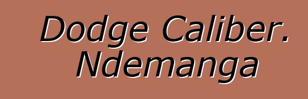 Dodge Caliber. Ndemanga