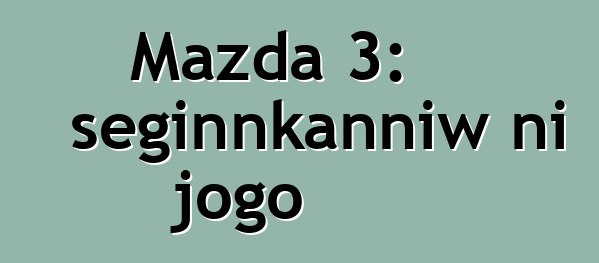 Mazda 3: seginnkanniw ni jogo