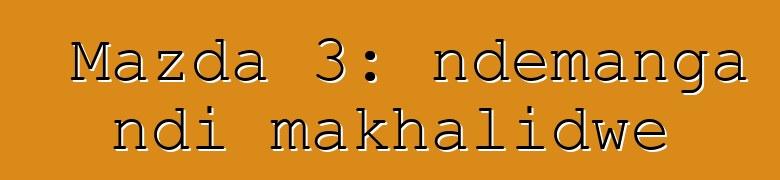 Mazda 3: ndemanga ndi makhalidwe
