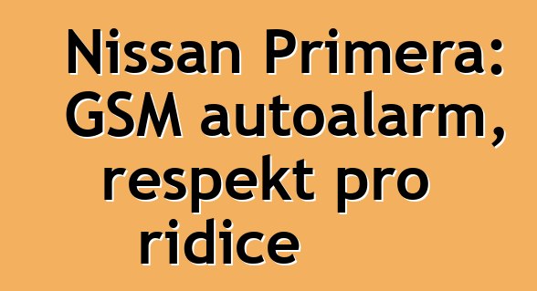 Nissan Primera: GSM autoalarm, respekt pro řidiče