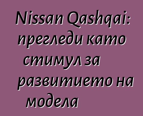 Nissan Qashqai: прегледи като стимул за развитието на модела