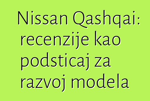 Nissan Qashqai: recenzije kao podsticaj za razvoj modela