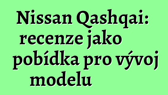 Nissan Qashqai: recenze jako pobídka pro vývoj modelu