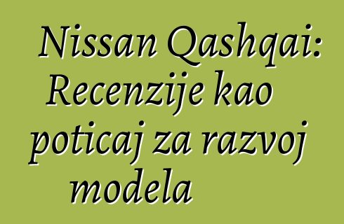 Nissan Qashqai: Recenzije kao poticaj za razvoj modela