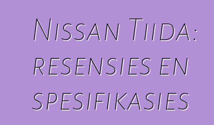 Nissan Tiida: resensies en spesifikasies