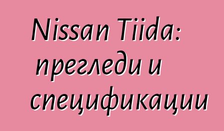 Nissan Tiida: прегледи и спецификации