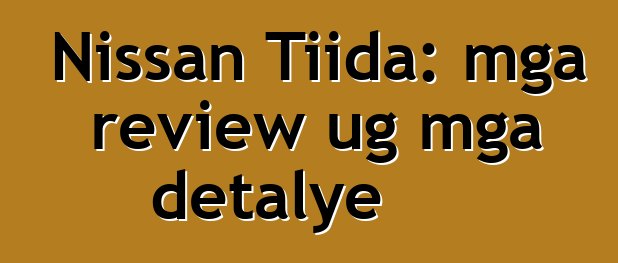 Nissan Tiida: mga review ug mga detalye
