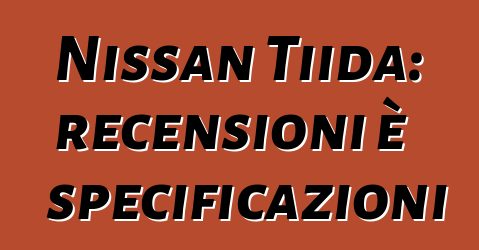 Nissan Tiida: recensioni è specificazioni