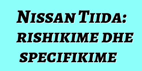 Nissan Tiida: rishikime dhe specifikime