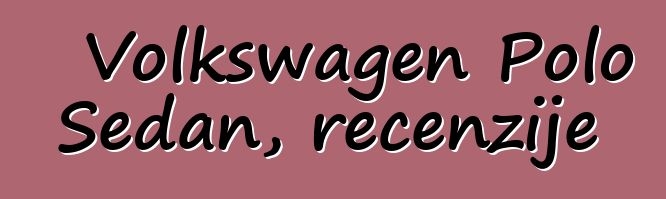 Volkswagen Polo Sedan, recenzije