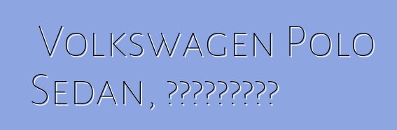Volkswagen Polo Sedan, ակնարկներ