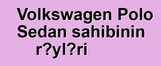 Volkswagen Polo Sedan sahibinin rəyləri