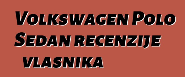 Volkswagen Polo Sedan recenzije vlasnika