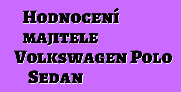 Hodnocení majitele Volkswagen Polo Sedan