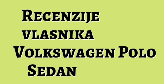 Recenzije vlasnika Volkswagen Polo Sedan