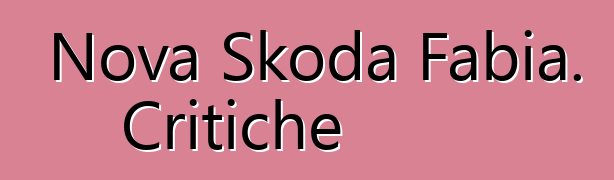 Nova Skoda Fabia. Critiche