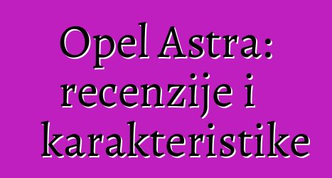 Opel Astra: recenzije i karakteristike