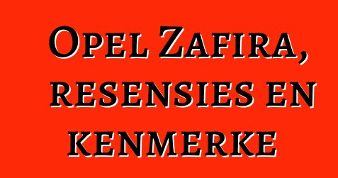 Opel Zafira, resensies en kenmerke