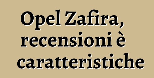 Opel Zafira, recensioni è caratteristiche