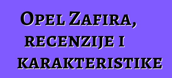 Opel Zafira, recenzije i karakteristike