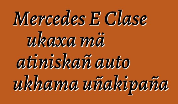 Mercedes E Clase ukaxa mä atiniskañ auto ukhama uñakipaña