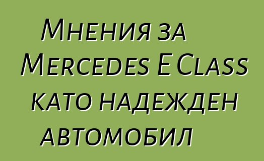 Мнения за Mercedes E Class като надежден автомобил