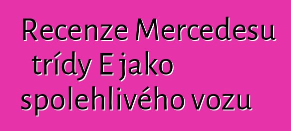 Recenze Mercedesu třídy E jako spolehlivého vozu