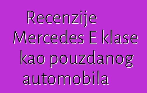 Recenzije Mercedes E klase kao pouzdanog automobila