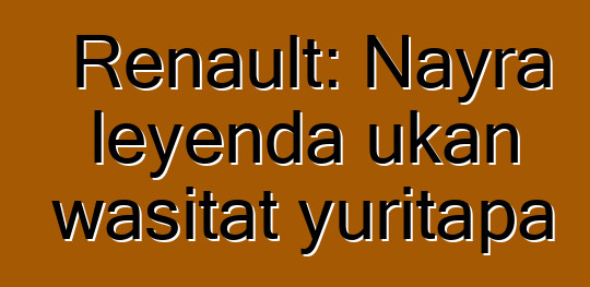 Renault: Nayra leyenda ukan wasitat yuritapa