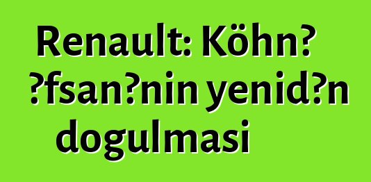 Renault: Köhnə əfsanənin yenidən doğulması