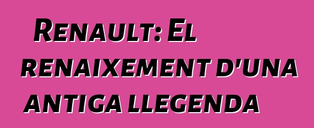 Renault: El renaixement d'una antiga llegenda