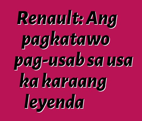 Renault: Ang pagkatawo pag-usab sa usa ka karaang leyenda