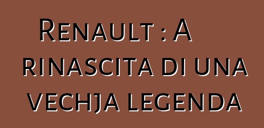 Renault : A rinascita di una vechja legenda
