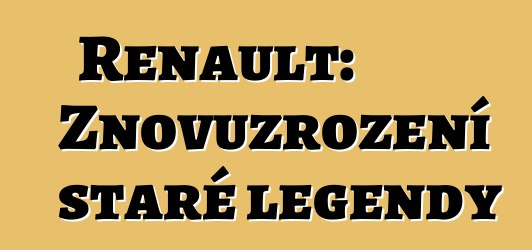 Renault: Znovuzrození staré legendy