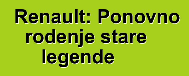 Renault: Ponovno rođenje stare legende