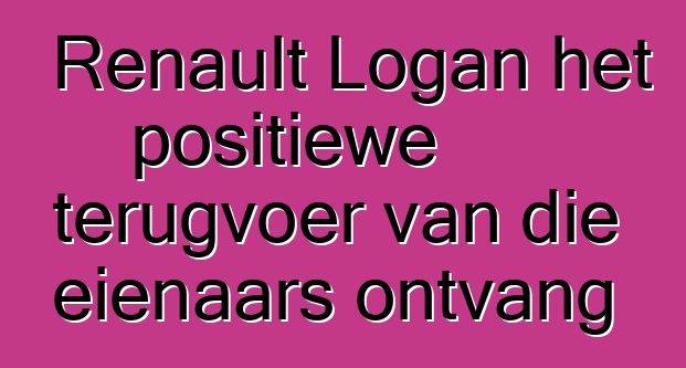 Renault Logan het positiewe terugvoer van die eienaars ontvang